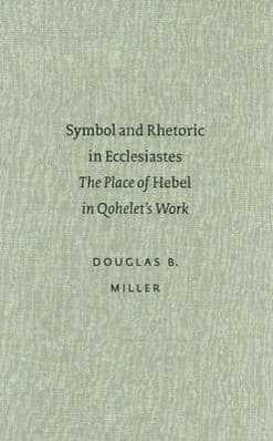 Symbol and Rhetoric in Ecclesiastes: The Place of Hebel in Qohelets Work