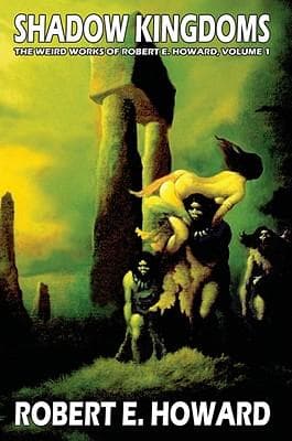 Robert E. Howard's Weird Works Volume 1: Shadow Kingdoms