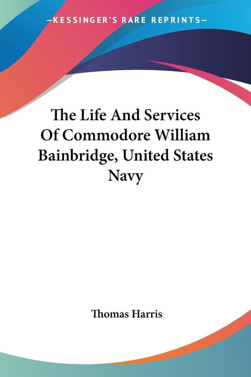 The Life And Services Of Commodore William Bainbridge, United States Navy