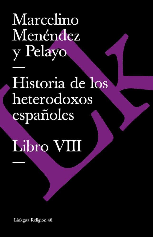 Historia de Los Heterodoxos Españoles. Libro VIII
