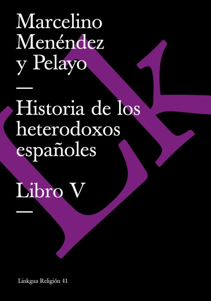 Historia de Los Heterodoxos Españoles. Libro V