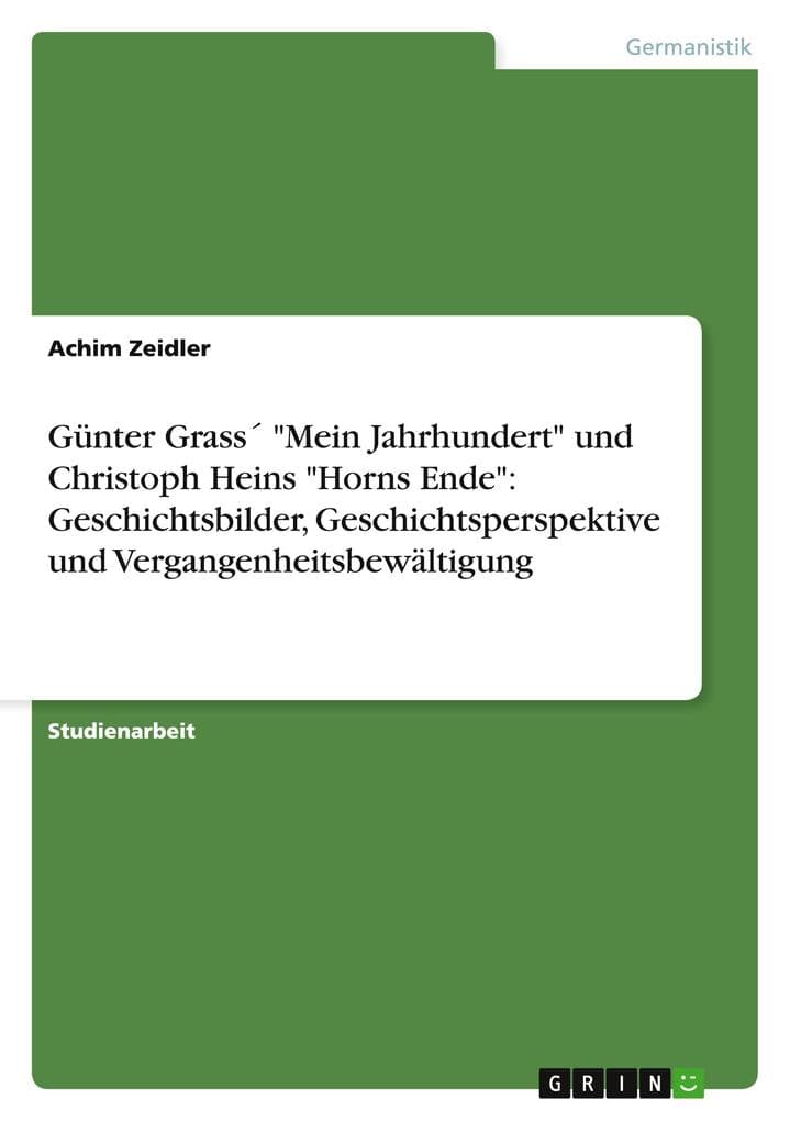Günter Grass "Mein Jahrhundert" und Christoph Heins "Horns Ende": Geschichtsbilder, Geschichtsperspektive und Vergangenheitsbewältigung
