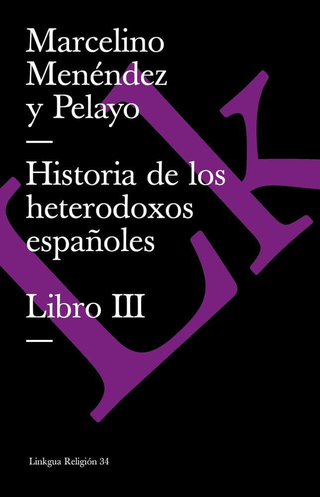 Historia de Los Heterodoxos Españoles. Libro III