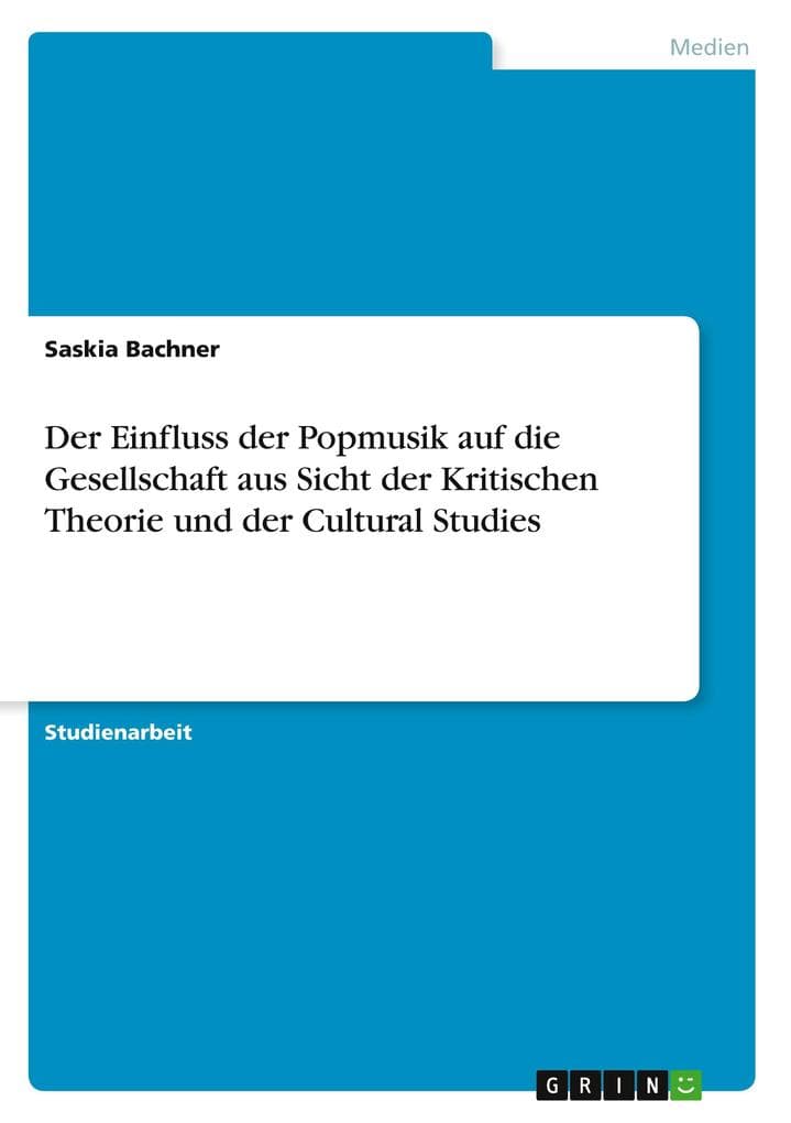 Der Einfluss der Popmusik auf die Gesellschaft aus Sicht der Kritischen Theorie und der Cultural Studies