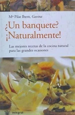 Un banquete?, ¡naturalmente! : las mejores recetas de la cocina natural para las grandes ocasiones