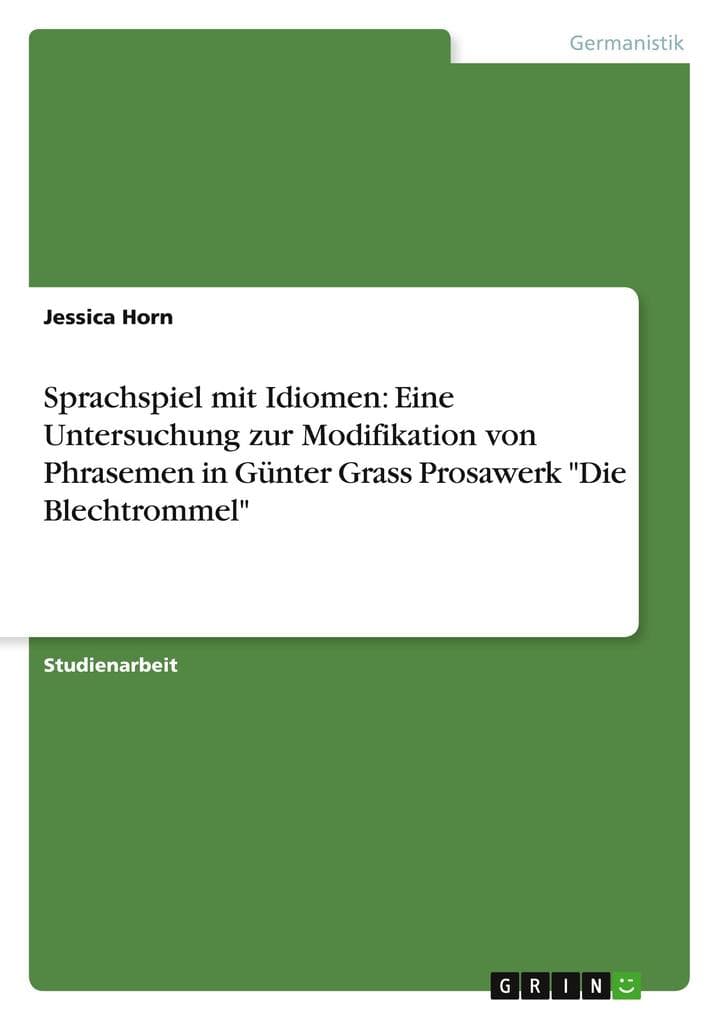 Sprachspiel mit Idiomen: Eine Untersuchung zur Modifikation von Phrasemen in Günter Grass Prosawerk "Die Blechtrommel"