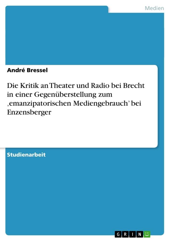 Die Kritik an Theater und Radio bei Brecht in einer Gegenüberstellung zum 'emanzipatorischen Mediengebrauch' bei Enzensberger