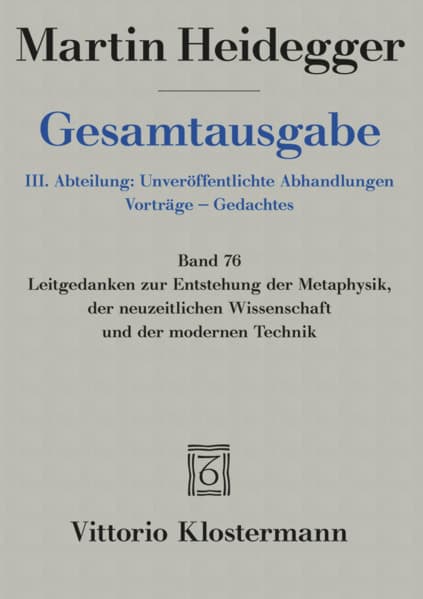 Gesamtausgabe 76. Leitgedanken zur Entstehung der Metaphysik, der neuzeitlichen Wissenschaft und der modernen Technik