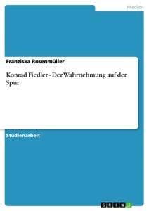 Konrad Fiedler - Der Wahrnehmung auf der Spur