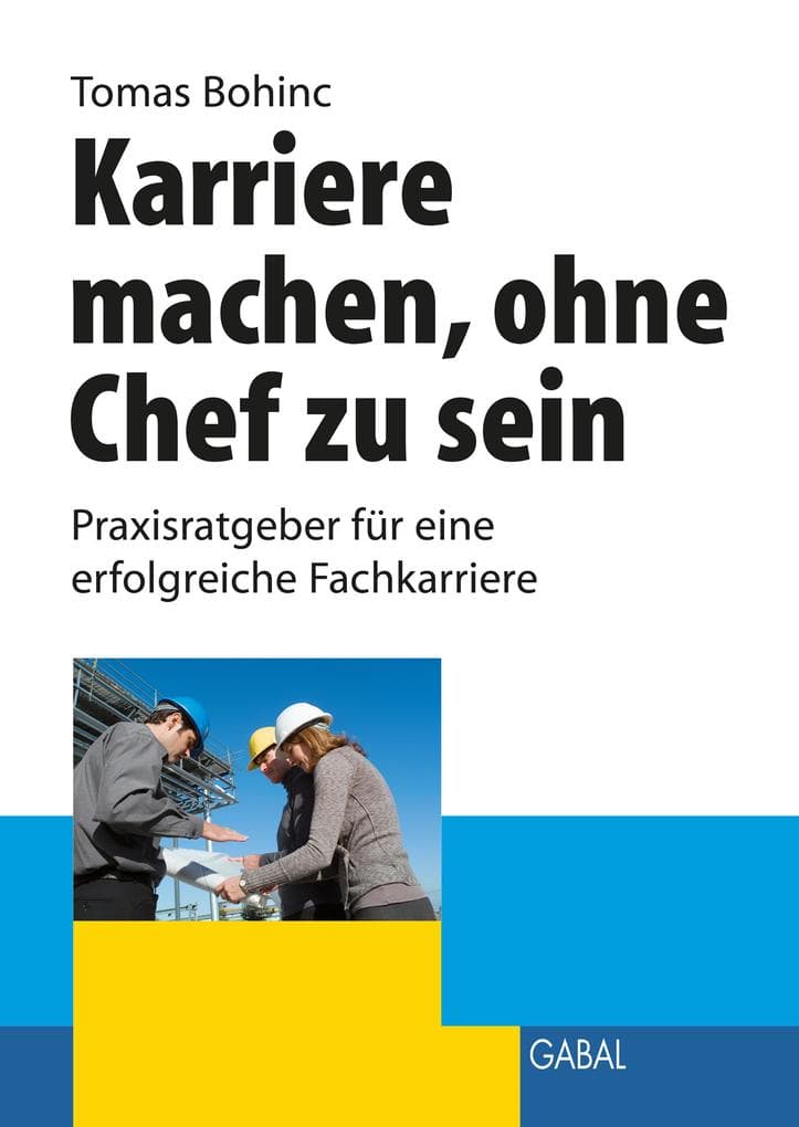 Karriere machen ohne Chef zu sein: Praxisratgeber für eine erfolgreiche Fachkarriere