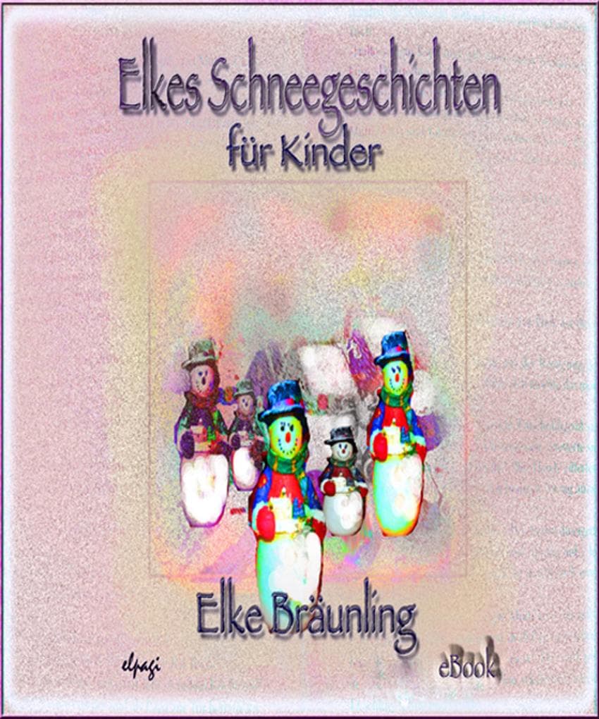 Elkes Schneegeschichten für Kinder: Geschichten und Märchen rund um den Schnee