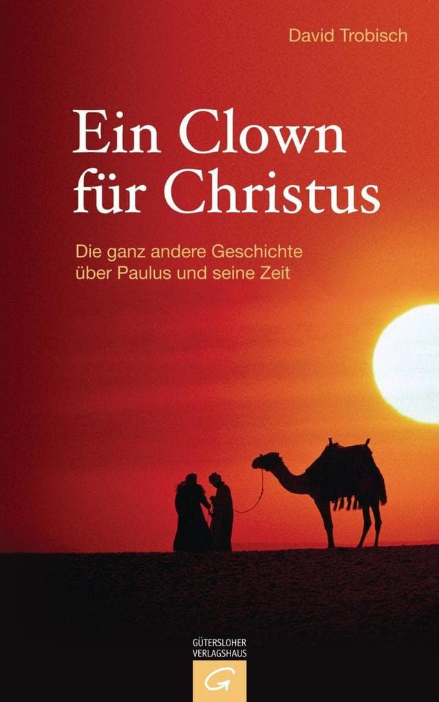 Ein Clown für Christus: Die ganz andere Geschichte über Paulus und seine Zeit