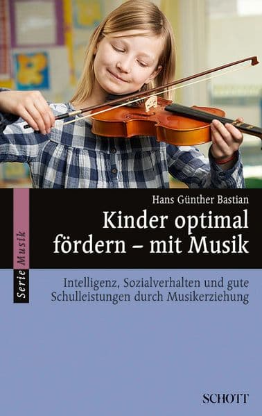 Kinder optimal fördern - Mit Musik: Intelligenz, Sozialverhalten und gute Schulleistungen durch Musikerziehung