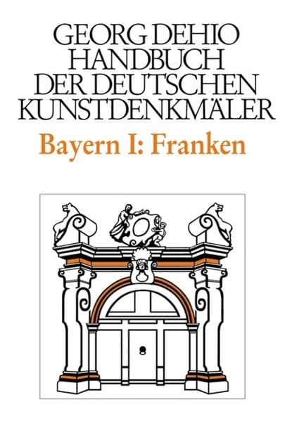 Dehio - Handbuch der deutschen Kunstdenkmäler / Bayern Bd. 1 Franken: Regierungsbezirke Oberfranken, Mittelfranken und Unterfranken