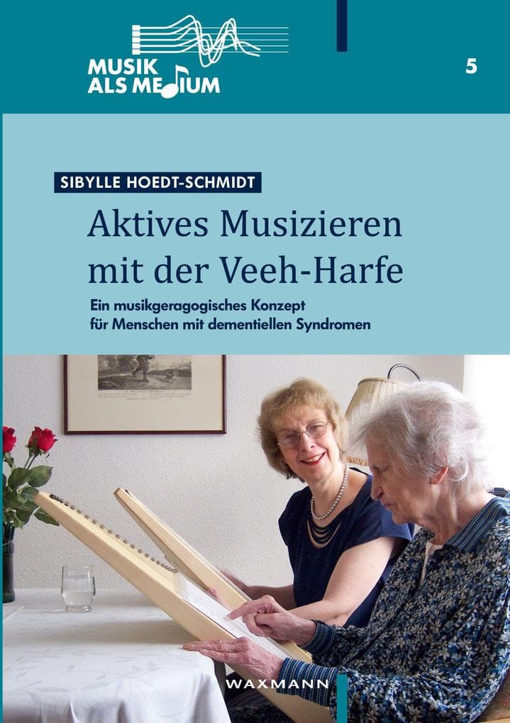 Aktives Musizieren mit der Veeh-Harfe: Ein musikgeragogisches Konzept für Menschen mit dementiellen Syndromen