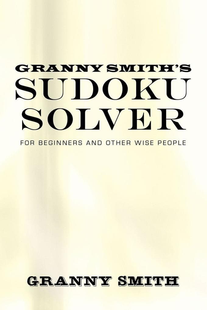 Granny Smith's Sudoku Solver: For Beginners and Other Wise People