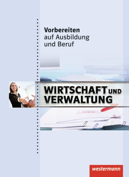 Vorbereiten auf Ausbildung und Beruf. Schülerbuch: Wirtschaft und Verwaltung