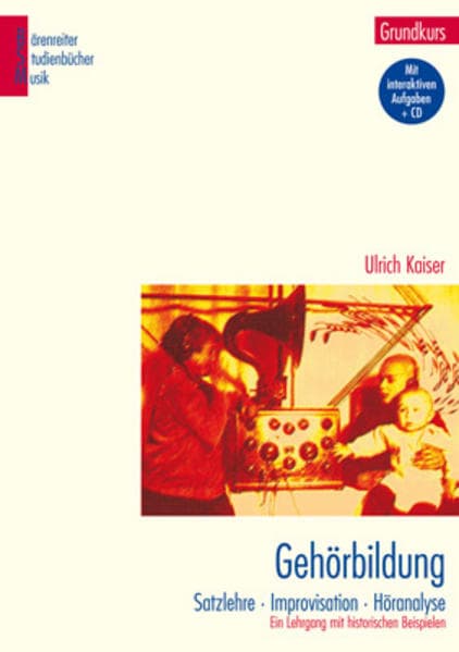 Gehörbildung. Grundkurs: Satzlehre, Improvisation, Höranalyse. Ein Lehrgang mit historischen Beispielen