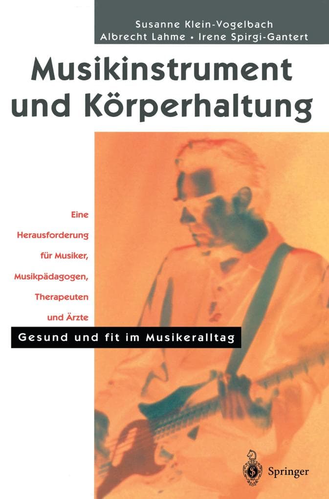 Musikinstrument und Körperhaltung: Eine Herausforderung für Musiker, Musikpädagogen, Therapeuten und Ärzte. Gesund und fit im Musikeralltag
