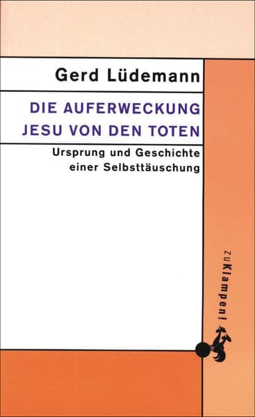 Die Auferweckung Jesu von den Toten: Ursprung und Geschichte einer Selbsttäuschung