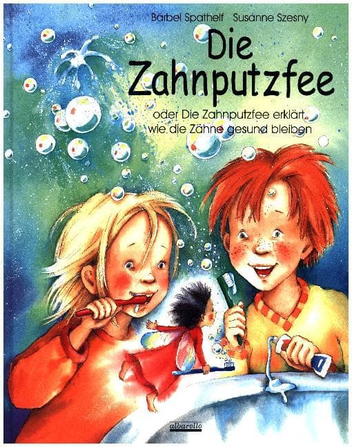 Die Zahnputzfee: Oder die Zahnputzfee erklärt wie die Zähne gesund bleiben
