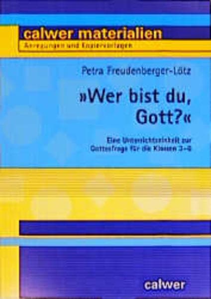 ' Wer bist du, Gott?': Eine Unterrichtseinheit zur Gottesfrage für die Klassen 3 - 6