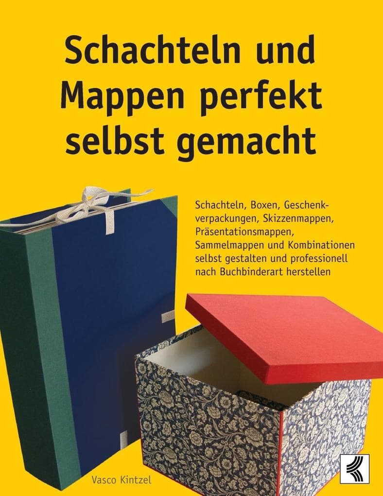 Schachteln und Mappen perfekt selbst gemacht: Schachteln, Boxen, Geschenkverpackungen, Skizzenmappen, Präsentationsmappen, Sammelmappen und Kombinationen selbst gestalten und professionell nach Buchbinderart herstellen