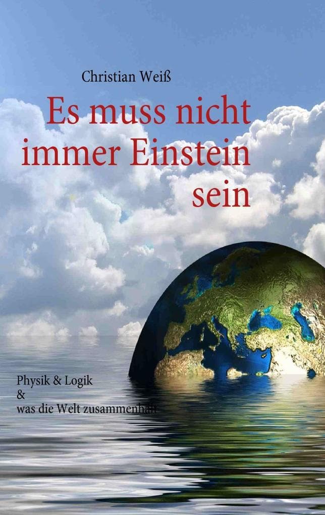 Es muss nicht immer Einstein sein: Physik & Logik & Was die Welt zusammenhält
