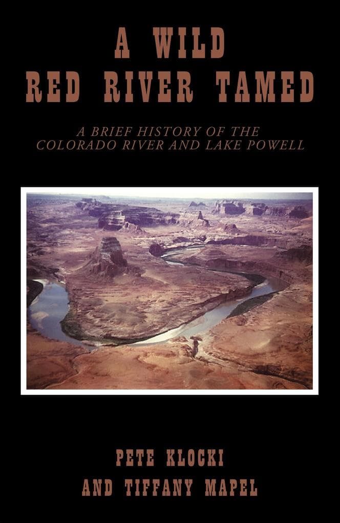 A Wild Red River Tamed: A Brief History of the Colorado River and Lake Powell