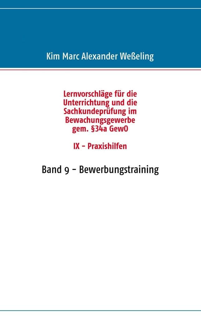 Lernvorschläge für die Sachkundeprüfung im Bewachungsgewerbe gem. §34a GewO IX - Praxishilfen: Band 9 - Bewerbungstraining