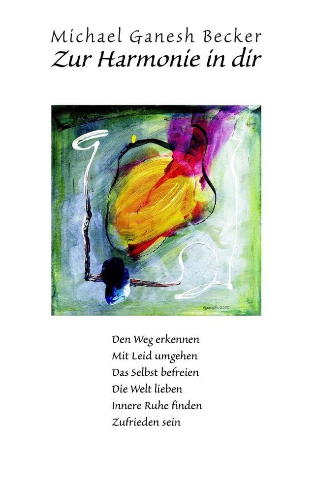 Zur Harmonie in dir: Den Weg erkennen - Mit Leid umgehen - Das Selbst befreien - Die Welt lieben - Innere Ruhe finden - Zufrieden sein