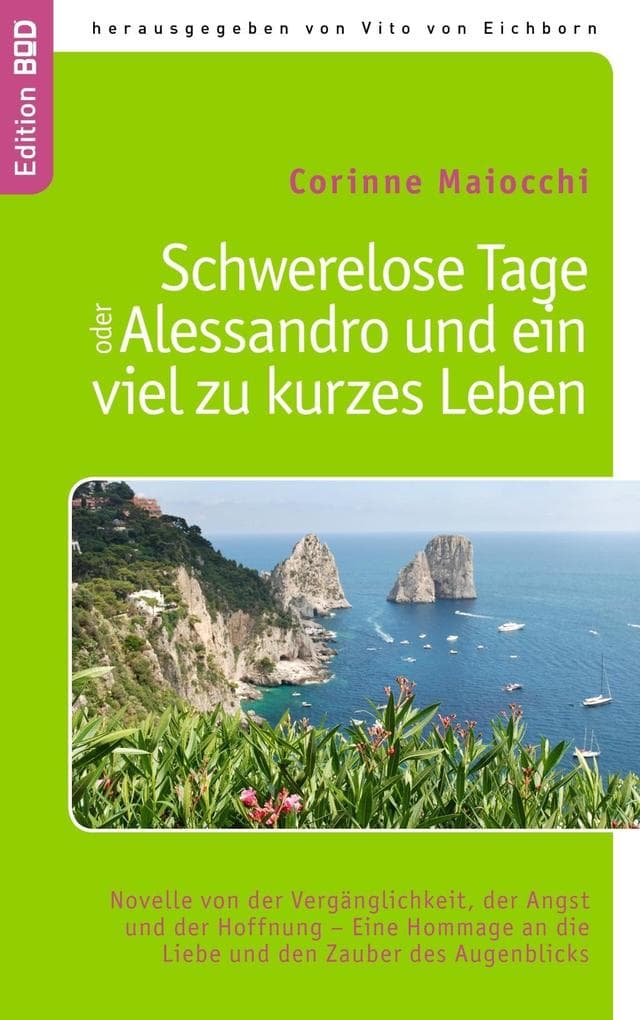 Schwerelose Tage oder: Alessandro und ein viel zu kurzes Leben: Novelle von der Vergänglichkeit, der Angst und der Hoffnung - Eine Hommage an die Liebe und den Zauber des Augenblicks