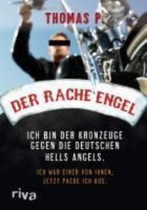 Der Racheengel: Ich bin der Kronzeuge gegen die deutschen Hells Angels. Ich war einer von ihnen, jetzt packe ich aus