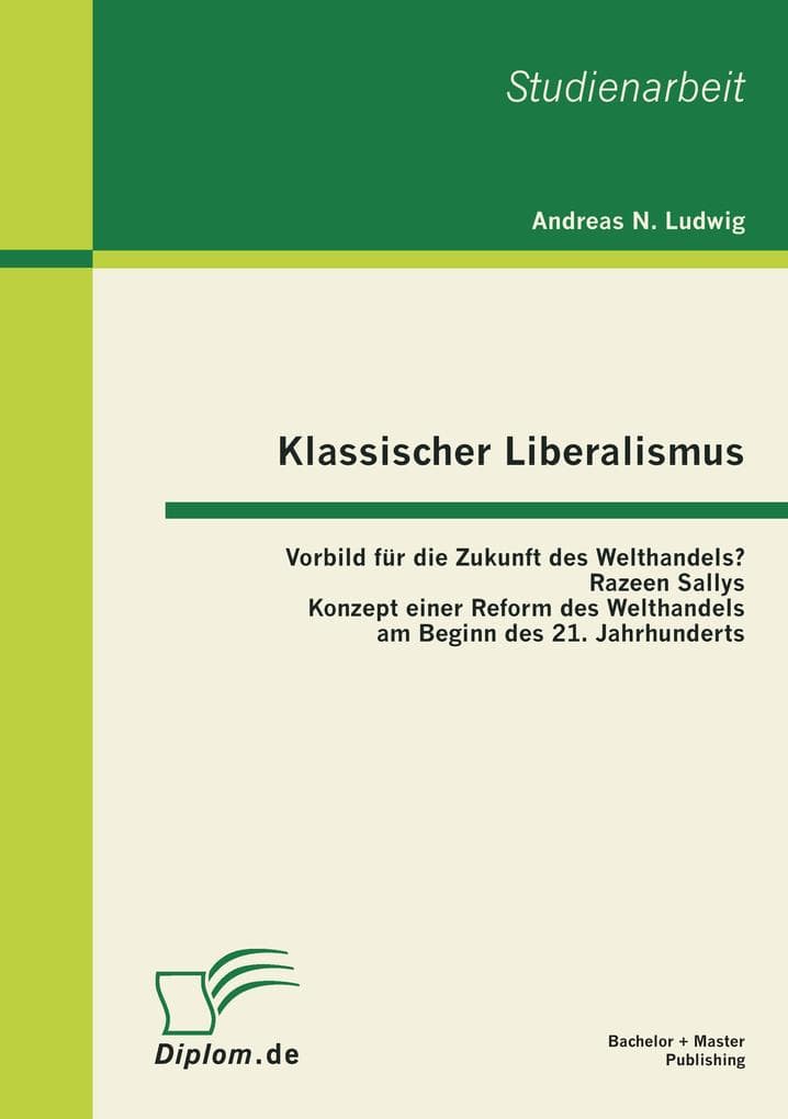 Klassischer Liberalismus: Vorbild für die Zukunft des Welthandels? Razeen Sallys Konzept einer Reform des Welthandels am Beginn des 21. Jahrhunderts: Vorbild für die Zukunft des Welthandels?. Razeen Sallys Konzept einer Reform des Welthandels am Beginn des 21. Jahrhunderts. Studienarbeit
