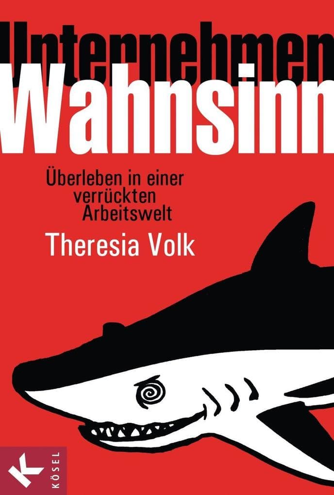 Unternehmen Wahnsinn: Überleben in einer verrückten Arbeitswelt
