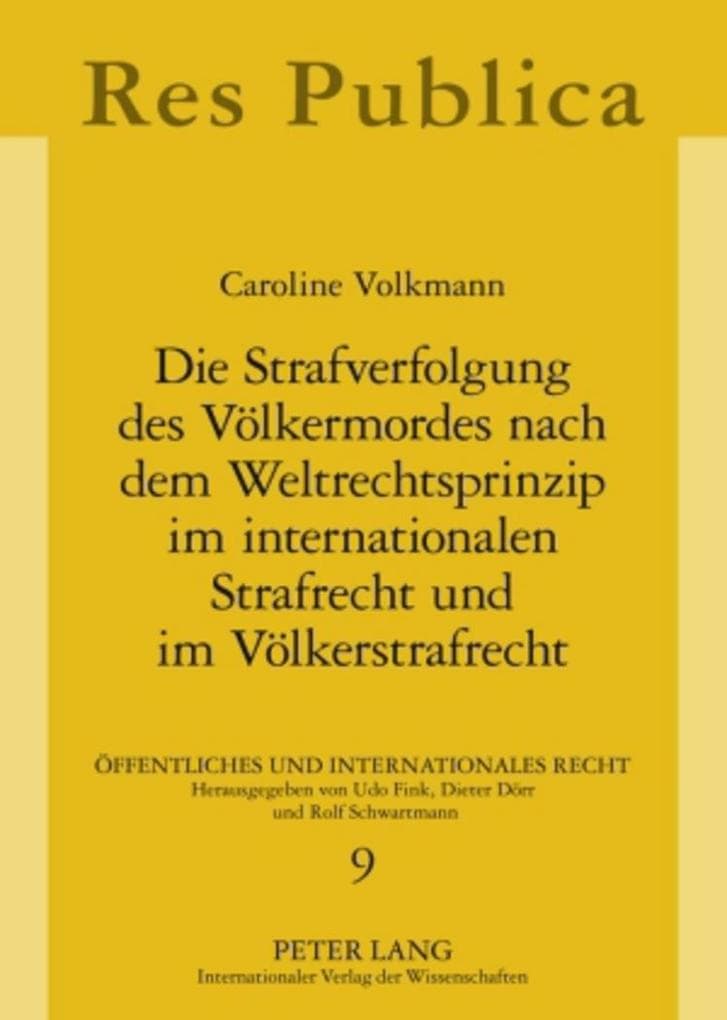 Die Strafverfolgung des Völkermordes nach dem Weltrechtsprinzip im internationalen Strafrecht und im Völkerstrafrecht: Untersucht am Beispiel der deutschen Rechtsordnung