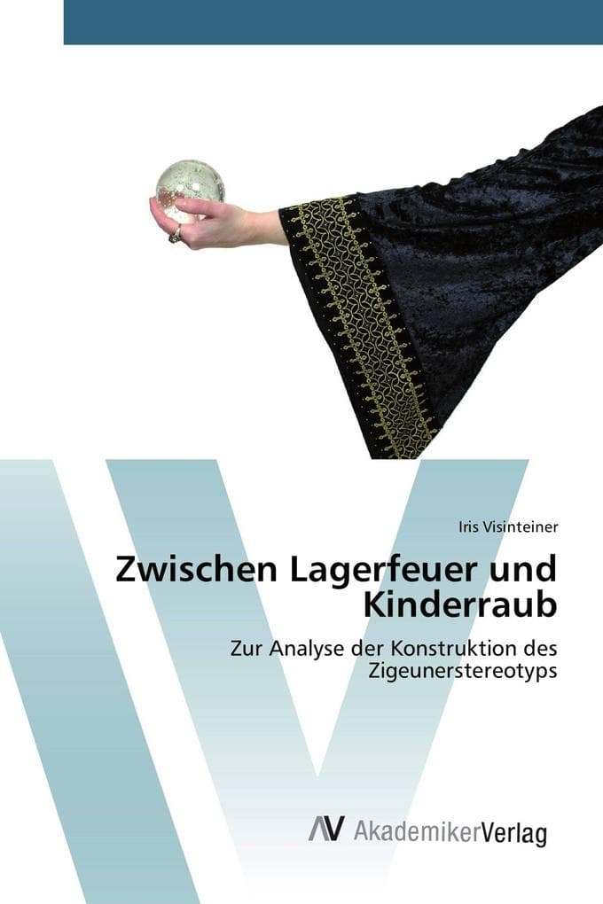 Zwischen Lagerfeuer und Kinderraub: Zur Analyse der Konstruktion des Zigeunerstereotyps