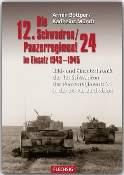 Die 12. Schadron/Panzerregiment 24 im Einsatz 1943-1945: Bild- und Einsatzchronik der 12. Schwadron des Panzerregiments 24 in der 24. Panzerdivision