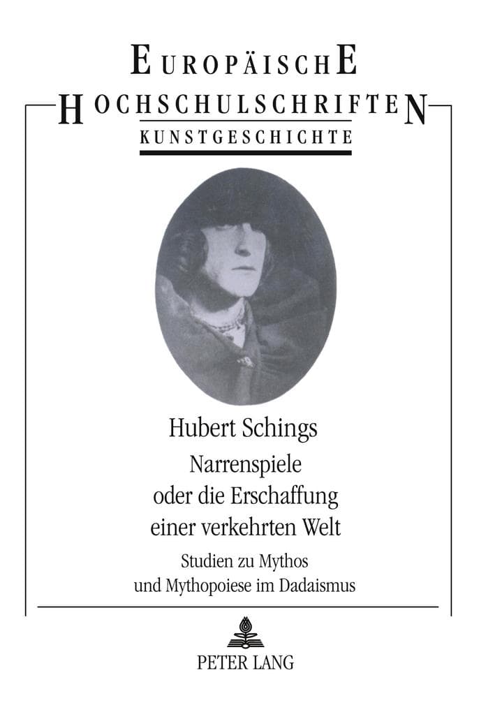Narrenspiele oder die Erschaffung einer verkehrten Welt: Studien zu Mythos und Mythopoiese im Dadaismus