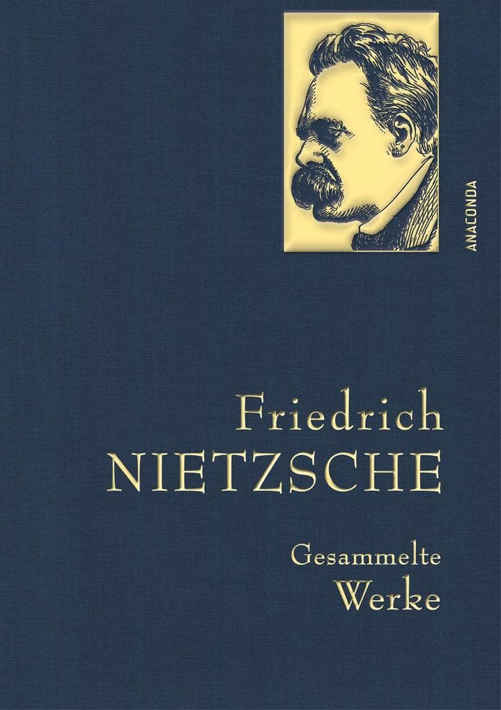 Friedrich Nietzsche - Gesammelte Werke: Gebunden in feingeprägter Leinenstruktur auf Naturpapier. Mit goldener Schmuckprägung. Zarathustra, Antichrist, Ecce Homo