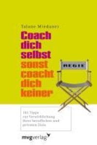 Coach dich selbst, sonst coacht dich keiner: 101 Tipps zur Verwirklichung Ihrer beruflichen und privaten Ziele