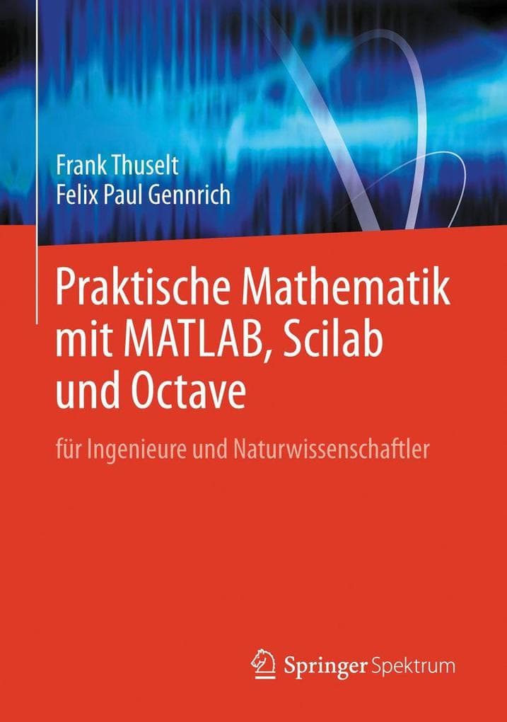Praktische Mathematik mit MATLAB, Scilab und Octave: für Ingenieure und Naturwissenschaftler