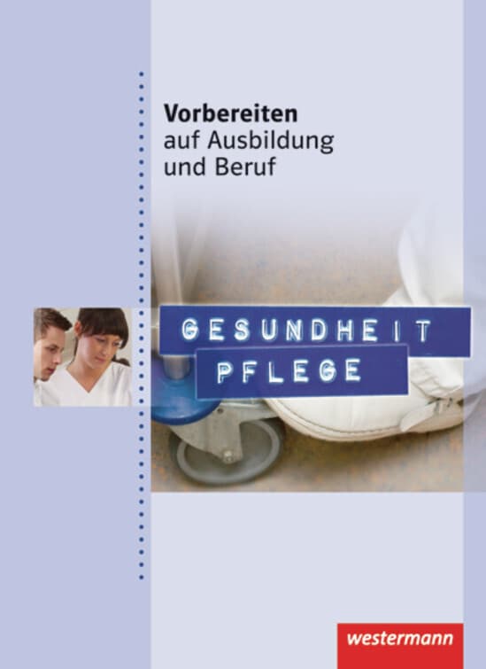 Vorbereiten auf Ausbildung und Beruf. Gesundheit Pflege. Schülerbuch: Gesundheit Pflege Schulbuch
