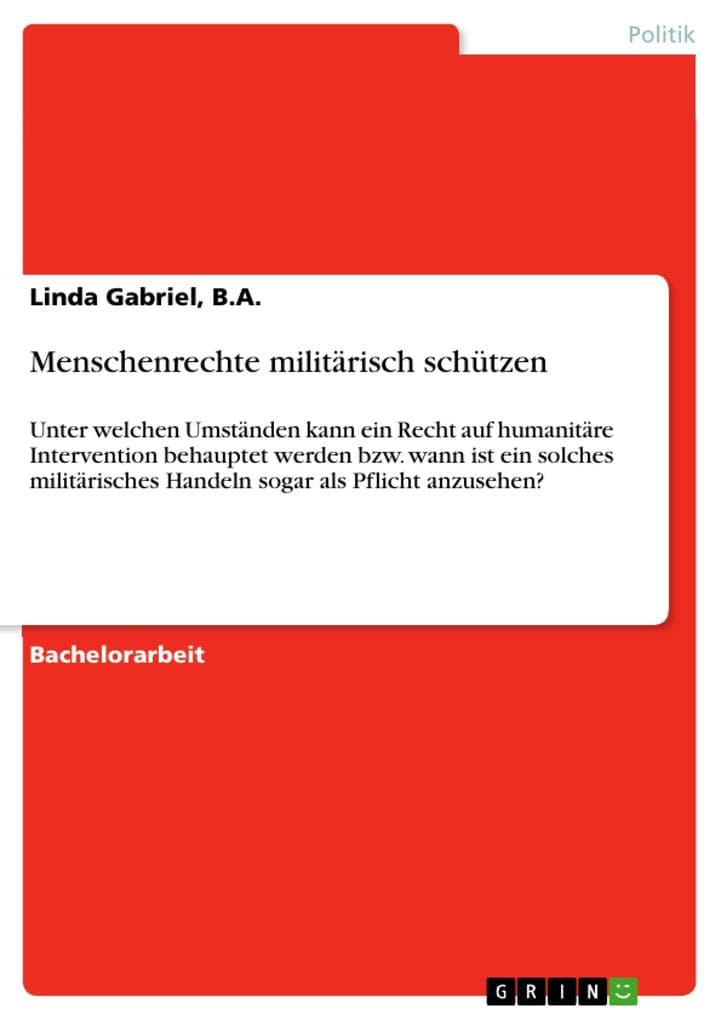 Menschenrechte militärisch schützen: Unter welchen Umständen kann ein Recht auf humanitäre Intervention behauptet werden bzw. wann ist ein solches militärisches Handeln sogar als Pflicht anzusehen?