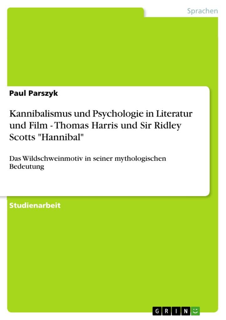 Kannibalismus und Psychologie in Literatur und Film - Thomas Harris und Sir Ridley Scotts "Hannibal": Das Wildschweinmotiv in seiner mythologischen Bedeutung