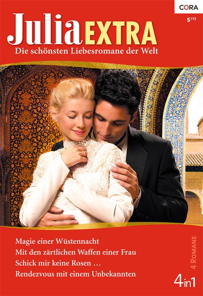 Julia Extra Band 347: Mit den zärtlichen Waffen einer Frau / Magie einer Wüstennacht / Schick mir keine Rosen ... / Rendezvous mit einem Unbekannten /