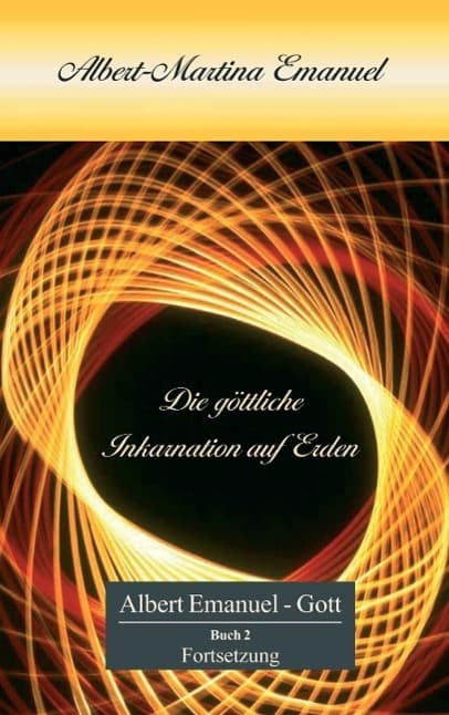 Albert-Martina Emanuel - Die göttliche Inkarnation auf Erden: Buch 2 Fortsetzung, Persönliche Botschaft Gottes an die Menschheit