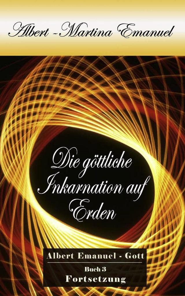 Albert-Martina Emanuel - Die göttliche Inkarnation auf Erden, Buch 3: Persönliche Botschaft Gottes an die Menschheit
