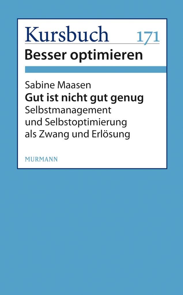 Gut ist nicht gut genug: Selbstmanagement und Selbstoptimierung als Zwang und Erlösung