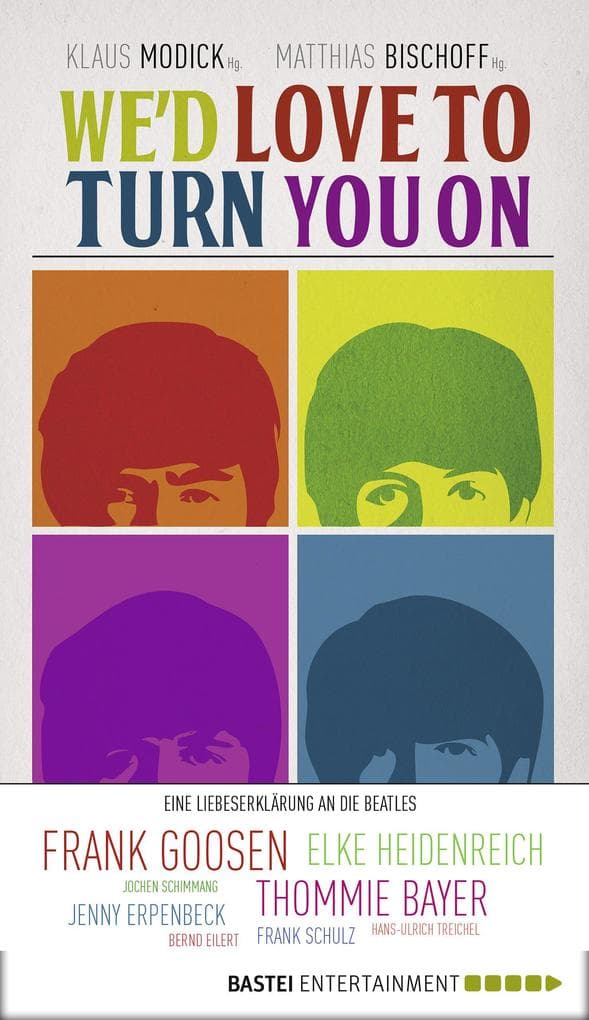 We'd love to turn you on: Eine Liebeserklärung an die Beatles. Geschichten über die Beatles von Elke Heidenreich, Frank Goosen und vielen anderen